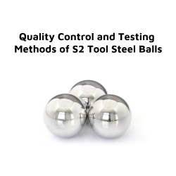 Quality Control and Testing Methods of S2 Tool Steel Balls